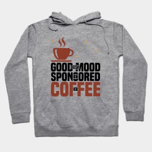 Today’s Good Mood Is Sponsored By Coffee, Funny coffee lover Hoodie